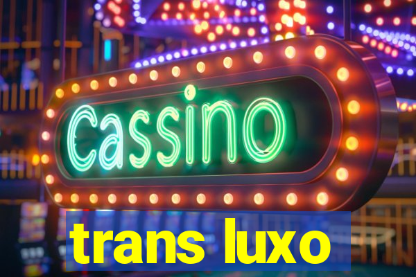 trans luxo